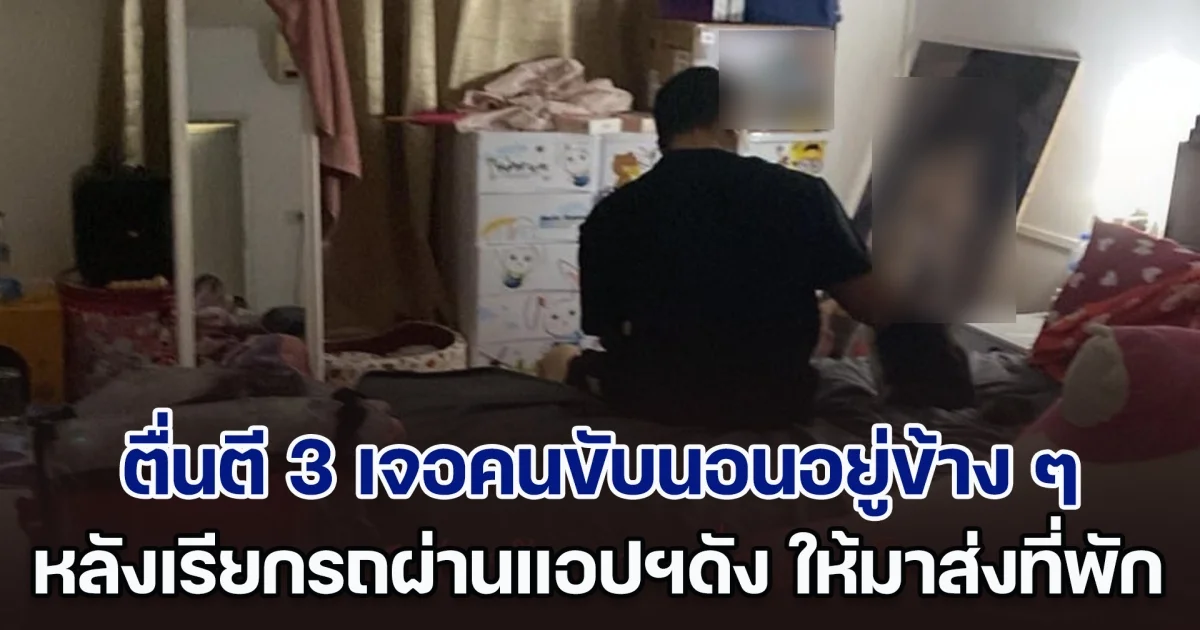 สาวผวา! ตื่นตี 3 เจอคนขับนอนอยู่ข้าง ๆ บนที่นอน หลังเรียกรถผ่านแอปฯดัง ให้มาส่งที่พัก