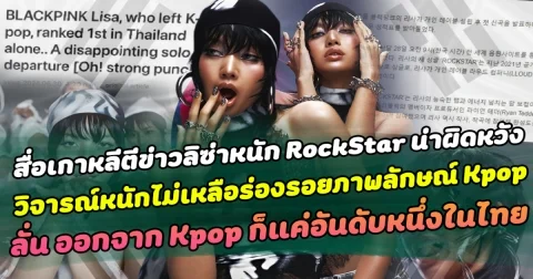 สื่อเกาหลีตีข่าวลิซ่าหนัก  RockStar น่าผิดหวัง วิจารณ์หนักไม่เหลือร่องรอยภาพลักษณ์ Kpop ลั่น ออกจาก Kpop ก็แค่อันดับหนึ่ง ในไทย ทำแฟนคลับฉุนจัดโต้กลับนี่เป็นเพียงการเริ่มต้นเท่านั้น