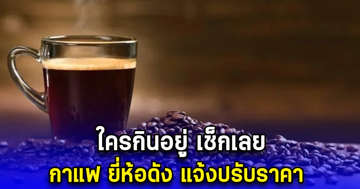 ใครกินอยู่ เช็กเลย กาแฟ ยี่ห้อดัง แจ้งปรับราคา