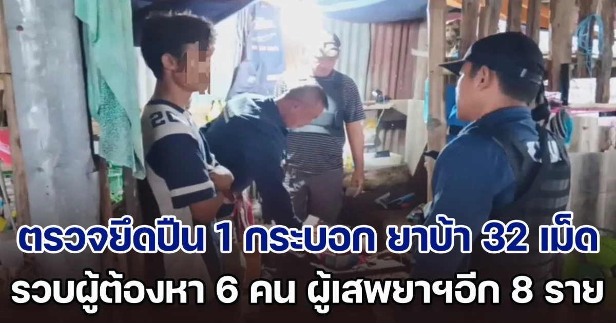 ตรวจค้นยึดปืน 1 กระบอก ยาบ้า 32 เม็ด ผู้ต้องหา 6 ราย ผู้เสพยาเสพติด 8 ราย ดำเนินการตามกฎหมาย