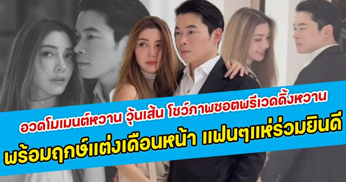 อวดโมเมนต์หวาน วุ้นเส้น โชว์ภาพชอตพรีเวดดิ้งหวาน พร้อมฤกษ์แต่งเดือนหน้า แฟนคลับแห่ร่วมยินดี