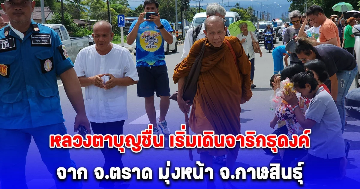 หลวงตาบุญชื่น เริ่มเดินจาริกธุดงค์ จาก จ.ตราด มุ่งหน้า จ.กาฬสินธุ์ แรงศรัทธาญาติโยม แห่ใส่บาตร