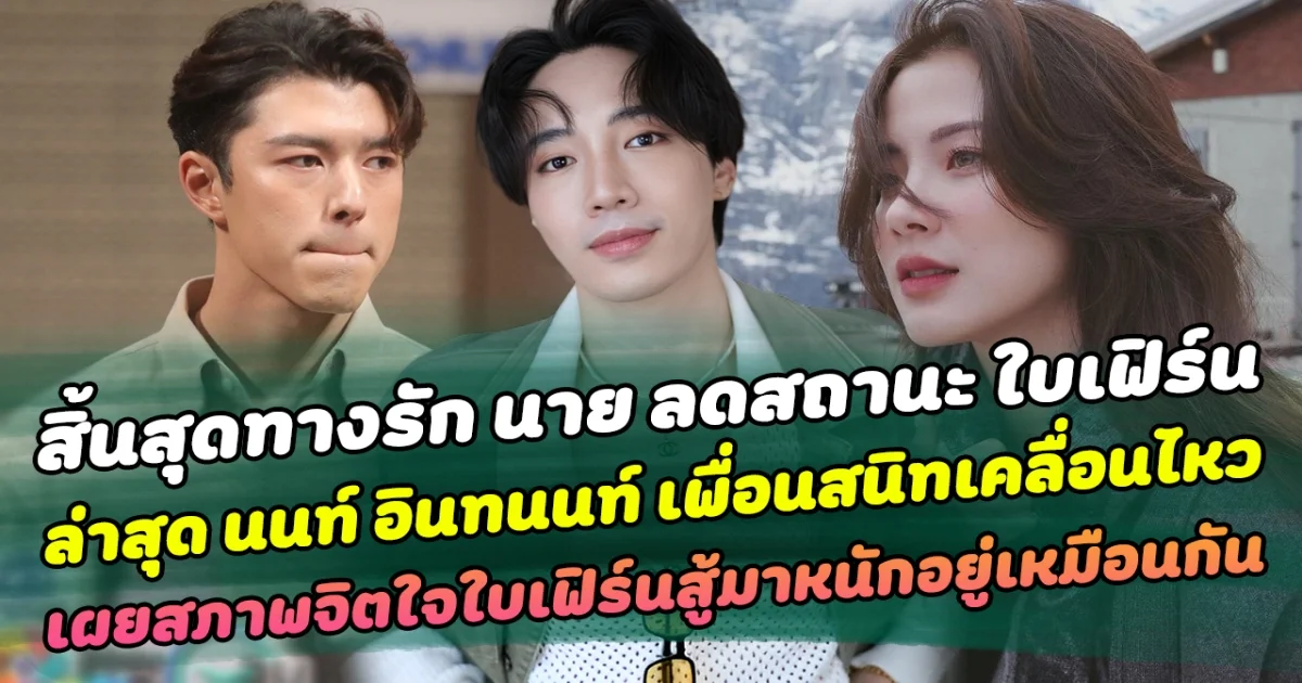 สิ้นสุดทางรักแล้ว หลัง นาย ณภัทร แถลงลดสถานะความสัมพันธ์ ใบเฟิร์น ล่าสุด นนท์ อินทนนท์ เพื่อนคนสนิทเคลื่อนไหว พร้อมเผยสภาพจิตใจใบเฟิร์นตอนนี้ ลั่น เพื่อนสู้มาหนักอยู่เหมือนกัน