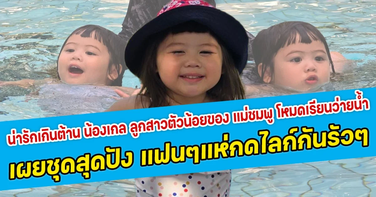น่ารักเกินต้าน น้องเกล ลูกสาวตัวน้อยของ แม่ชมพู อารยา โหมดเรียนว่ายน้ำ เผยชุดสุดปัง แฟนคลับแห่กดไลก์กันรัวๆ