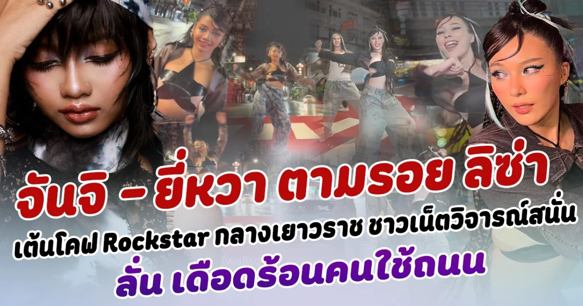 ดราม่าจนได้ จันจิ - ยี่หว่า  ตามรอย ลิซ่า เต้นโคฟเวอร์ Rockstar กลางเยาวราช ชาวเน็ตวิจารณ์สนั่นโซเซียล ลั่น เดือดร้อนคนใช้ถนน