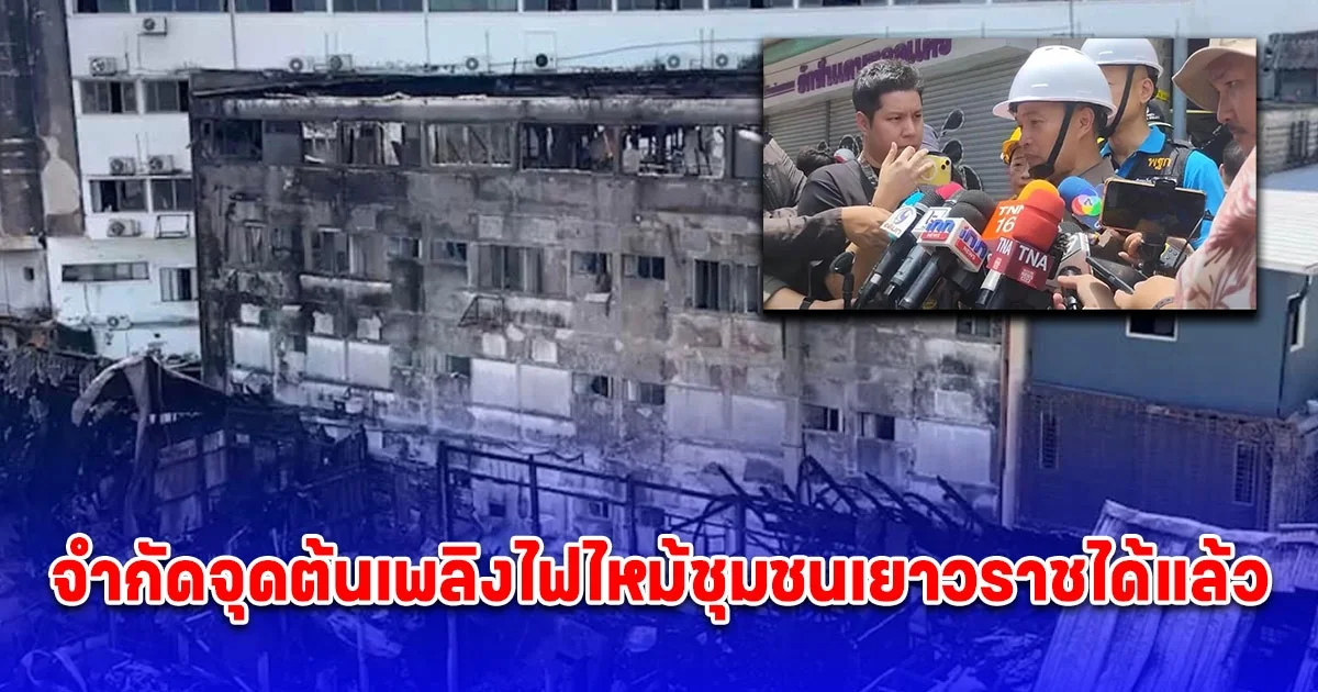 ผบช.สพฐ.เผย จำกัดจุดต้นเพลิงไฟไหม้ชุมชนเยาวราชได้แล้ว แต่ยังไม่ชี้ชัดหลังไหน รอตรวจสอบอีกครั้ง