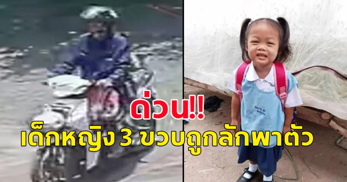 ใครพบเห็นแจ้งด่วน! เด็กหญิง 3 ขวบ ถูกชายลักพาตัวจาก ร.ร.