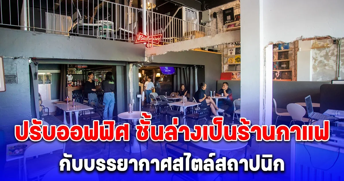 หนุ่มสถาปนิก ปรับออฟฟิศ ชั้นล่างเป็นร้านกาแฟ ส่วนตอนเย็นเป็นร้านชิวๆ ฟังเพลงเบา ๆ กับบรรยากาศสไตล์สถาปนิก