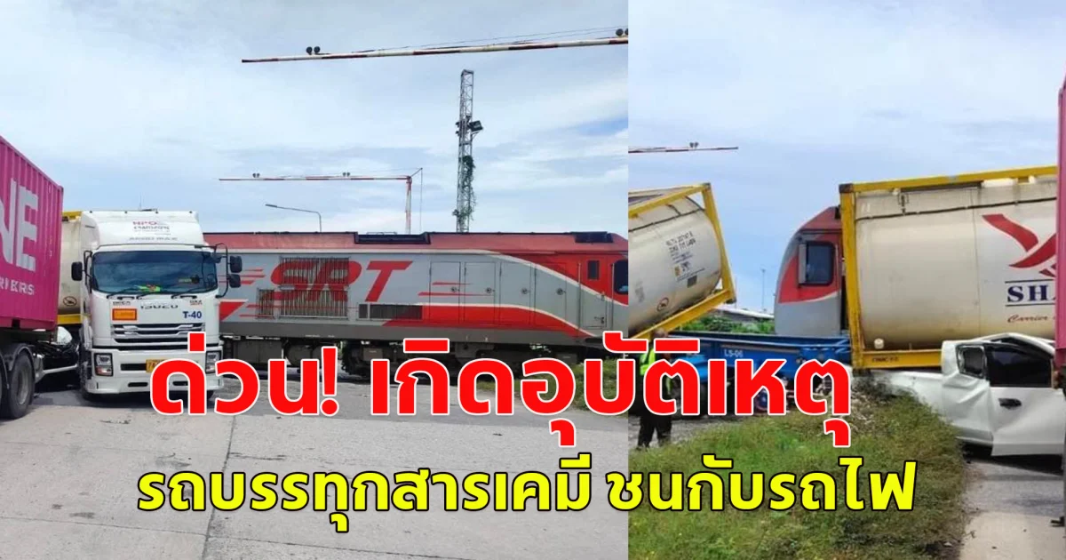 ด่วน! เกิดอุบัติเหตุ รถบรรทุกสารเคมี ชนกับรถไฟ