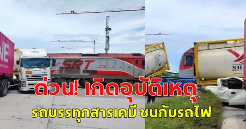 ด่วน! เกิดอุบัติเหตุ รถบรรทุกสารเคมี ชนกับรถไฟ
