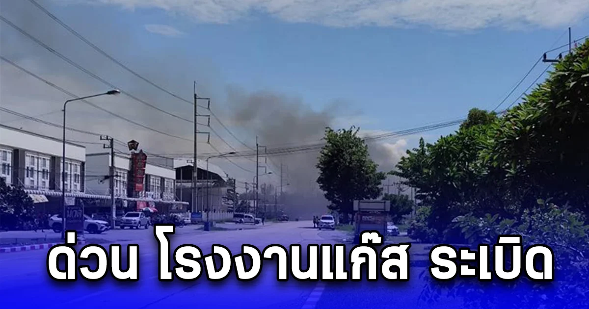 ด่วน โรงงานบรรจุแก๊ส ระเบิด ติดปั๊มน้ำมัน มีพนักงานติดด้านใน ไม่รู้ชะตากรรม จนท.เร่งช่วยชีวิต