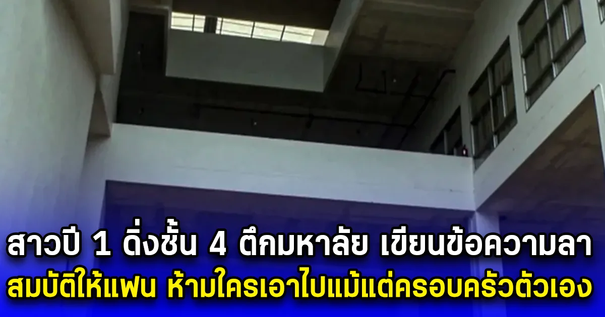 สาวปี 1 ดิ่งชั้น 4 ตึกมหาลัย เขียนข้อความลา สมบัติให้แฟน ห้ามใครเอาไปแม้แต่ครอบครัวตัวเอง