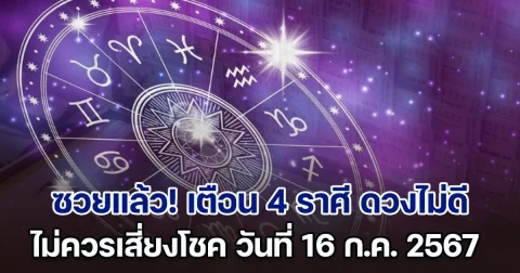 ซวยแล้ว! เตือน 4 ราศี ดวงไม่ดี ไม่ควรเสี่ยงโชค วันที่ 16 ก.ค. 2567