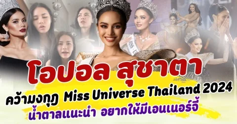 สมมงมาก  โอปอล สุชาตา คว้ามงกุฎ มิสยูนิเวิร์สไทยแลนด์ 2024  พร้อมไปเจิดจรัสสู่จักรวาล นํ้าตาลแนะนำในฐานะรุ่นพี่  อยากให้มีเอนเนอร์จี้