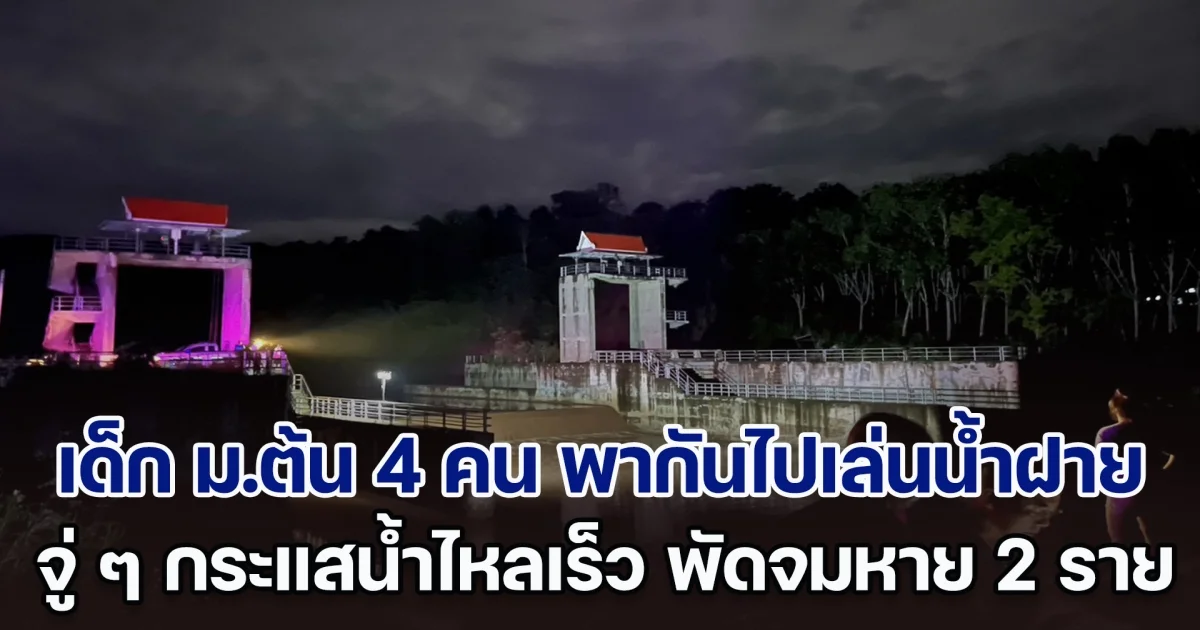 พ่อแม่ใจสลาย เด็ก ม.ต้น 4 คน พากันไปเล่นน้ำฝาย จู่ ๆ กระแสน้ำไหลเร็ว พัดจมหาย 2 ราย