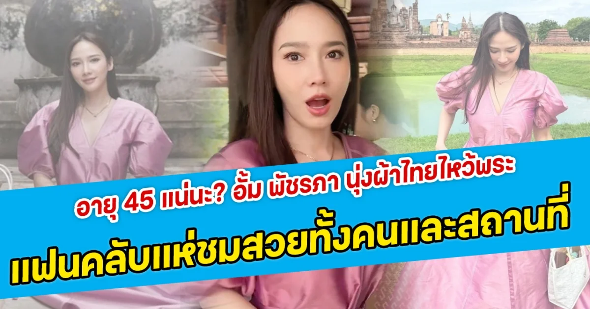 อายุ 45 แน่นะ? อั้ม พัชรภา นุ่งผ้าไทยไหว้พระ แฟนคลับแห่ชมสวยทั้งคนและสถานที่