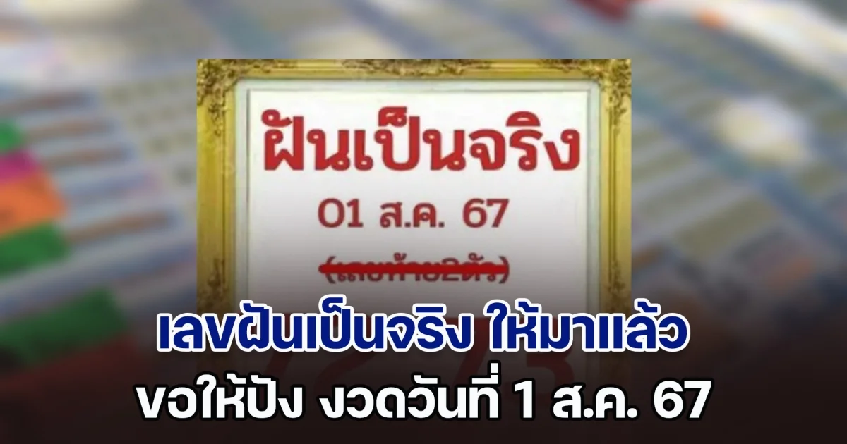 เลขฝันเป็นจริง ให้มาแล้ว ขอให้ปัง งวดวันที่ 1 ส.ค. 67