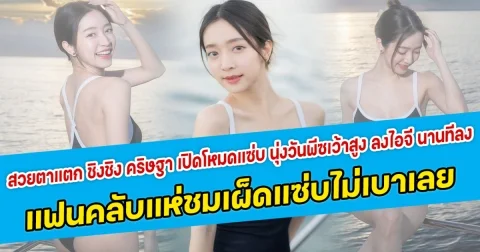 สวยตาแตก ชิงชิง คริษฐา เปิดโหมดแซ่บ นุ่งวันพีซเว้าสูง ลงไอจี นานทีลง แฟนคลับแห่ชมเผ็ดแซ่บไม่เบาเลย