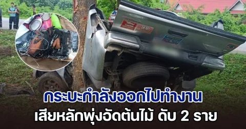 ฝนตกถนนลื่น กระบะกำลังออกไปทำงาน เสียหลักพุ่งอัดต้นไม้ เสียชีวิต 2 ราย สาหัส 1