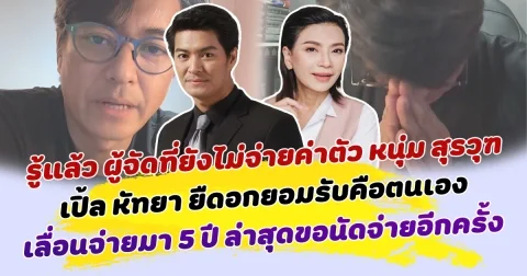 รู้แล้ว ผู้จัดที่ยังไม่จ่ายค่าตัว หนุ่ม สุรวุฑ เปิ้ล หัทยา ยืดอกยอมรับคือตนเอง เลื่อนจ่ายมากว่า 5 ปี ล่าสุดขอนัดเคลียร์อีกครั้ง