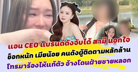 ใจสลายปิดฉากรัก 9 ปี แอน CEOสาวแบรนด์ดังจับได้ สามี นอกใจ ช็อกหนัก เมียน้อย คนดังผู้ติดตามหลักล้าน เผยคลิปเสียงโทรมาร้องไห้แก้ตัว อ้างโดนหลอก