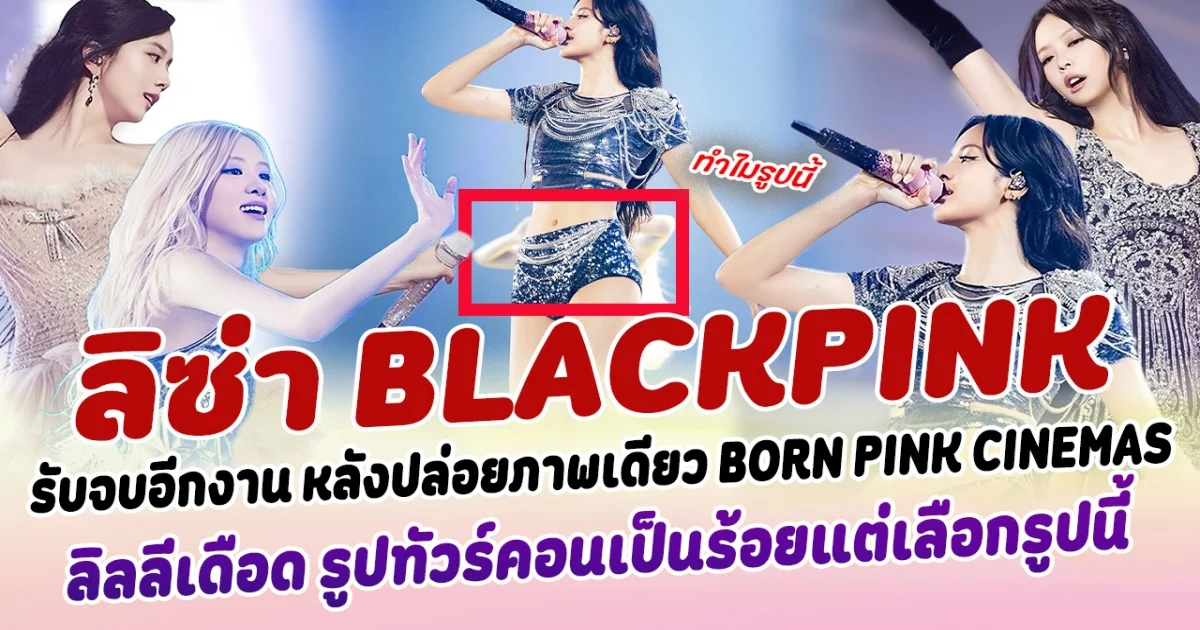 รับจบอีกงาน ลิซ่า BLACKPINK หลังปล่อยภาพเดียวโปรโมท BORN PINK CINEMAS ลิลลีเดือดหนักสุด รูปทัวร์คอนเป็นร้อยแต่เลือกรูปนี้