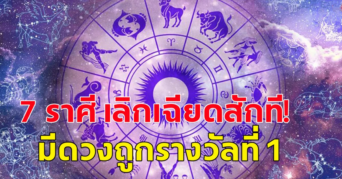 7 ราศี เลิกเฉียดสักที! มีดวงถูกรางวัลที่ 1 เตรียมรับข่าวดี รับทรัพย์ก้อนใหญ่