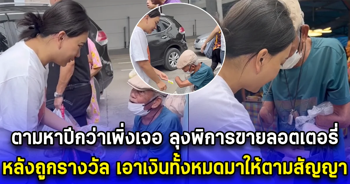 ตามหาปีกว่าเพิ่งเจอ ลุงพิการขายลอตเตอรี่ หลังถูกรางวัล เอาเงินทั้งหมดมาให้ตามสัญญา