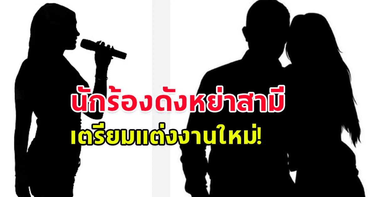 ลือสนั่น นักร้องสาวดัง หย่าสามี เตรียมแต่งงานใหม่