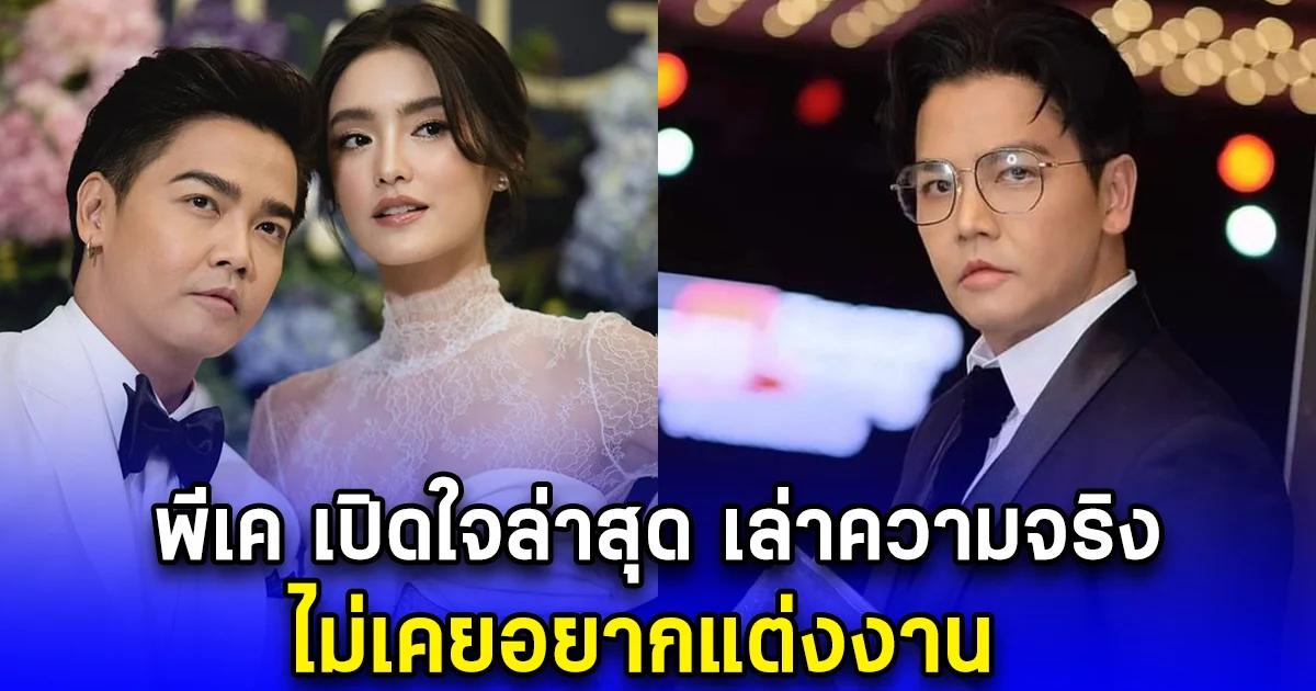 พีเค เปิดใจล่าสุด เล่าความจริง ไม่เคยอยากแต่งงาน