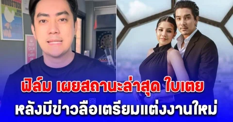 ฟิล์ม รัฐภูมิ เผยสถานะล่าสุด ใบเตย หลังมีข่าวลือเตรียมแต่งงานใหม่