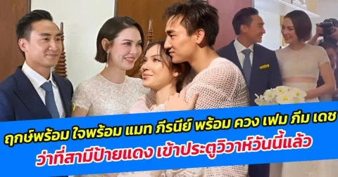 ฤกษ์พร้อม ใจพร้อม แมท ภีรนีย์ พร้อม ควง เฟม ภีม เดช ว่าที่สามีป้ายแดง เข้าประตูวิวาห์วันนี้แล้ว