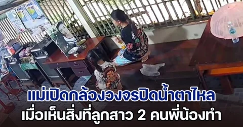 แม่เปิดกล้องวงจรปิดน้ำตาไหล เห็นสิ่งที่ลูกสาว 2 คนพี่น้องทำ รีบโทรบอกยายทันที