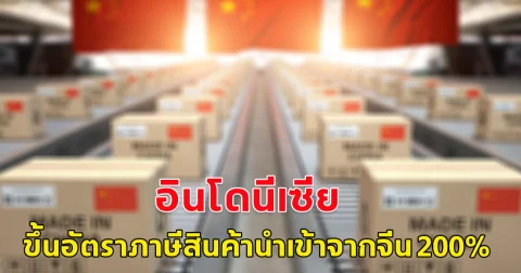 อินโดนีเซีย ขึ้นอัตราภาษีสินค้านำเข้าจากจีนสูงตั้งแต่ 100-200% ชี้แข่งขันไม่เป็นธรรมกับอินโด สิ่งทอต้องปิดโรงงาน ปลดคนกว่า 13,000 คนจากสินค้าจีน