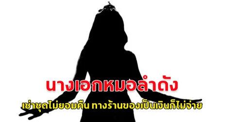 นางเอกหมอลำวงดัง เช่าชุดมานาน 3-4 ปีแล้ว ใส่สวยฉ่ำ แต่ไม่คืนชุด เจ้าของทวงหลายปีจนเขาขี้เกียจตาม จะเอาเงินแทน เงินก็ไม่ให้เขาอีก