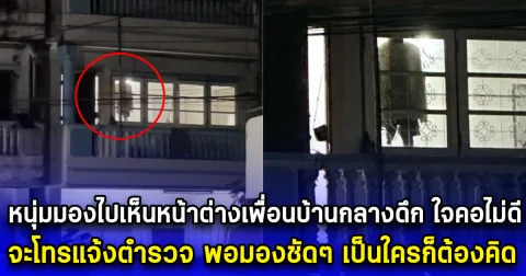 หนุ่มมองไปเห็นหน้าต่างเพื่อนบ้านกลางดึก ใจคอไม่ดี จะโทรแจ้งตำรวจ พอมองชัดๆ เป็นใครก็ต้องคิด