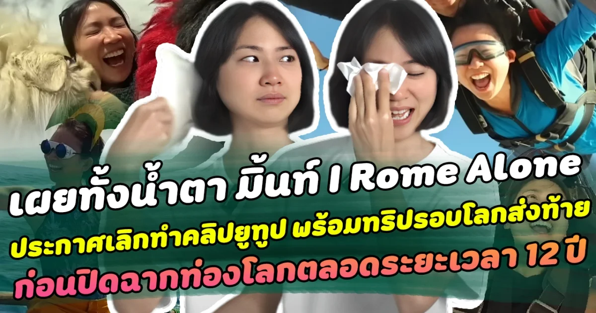 เผยทั้งน้ำตา มิ้นท์ I Roam Alone ประกาศเลิกทำคลิปยูทูป พร้อมทริปเดินทางรอบโลกส่งท้าย ก่อนปิดฉากการเดินทางตลอดระยะ 12 ปี อย่างเป็นทางการ