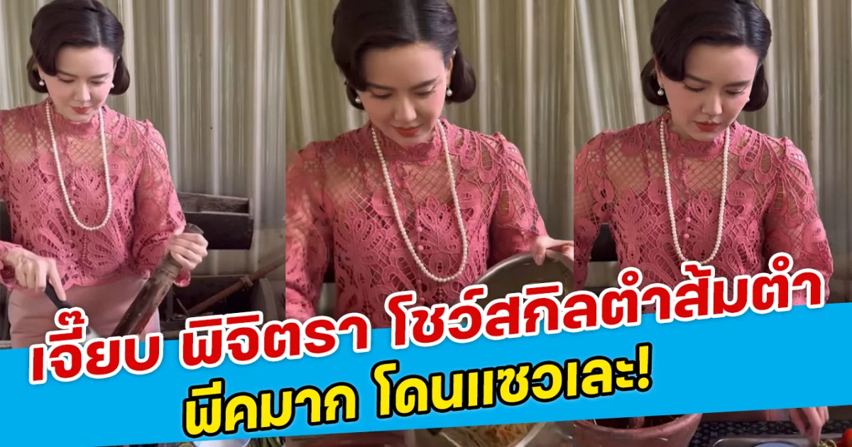 เจี๊ยบ พิจิตรา โชว์สกิลตำส้มตำ พีคมาก โดนแซวเละ