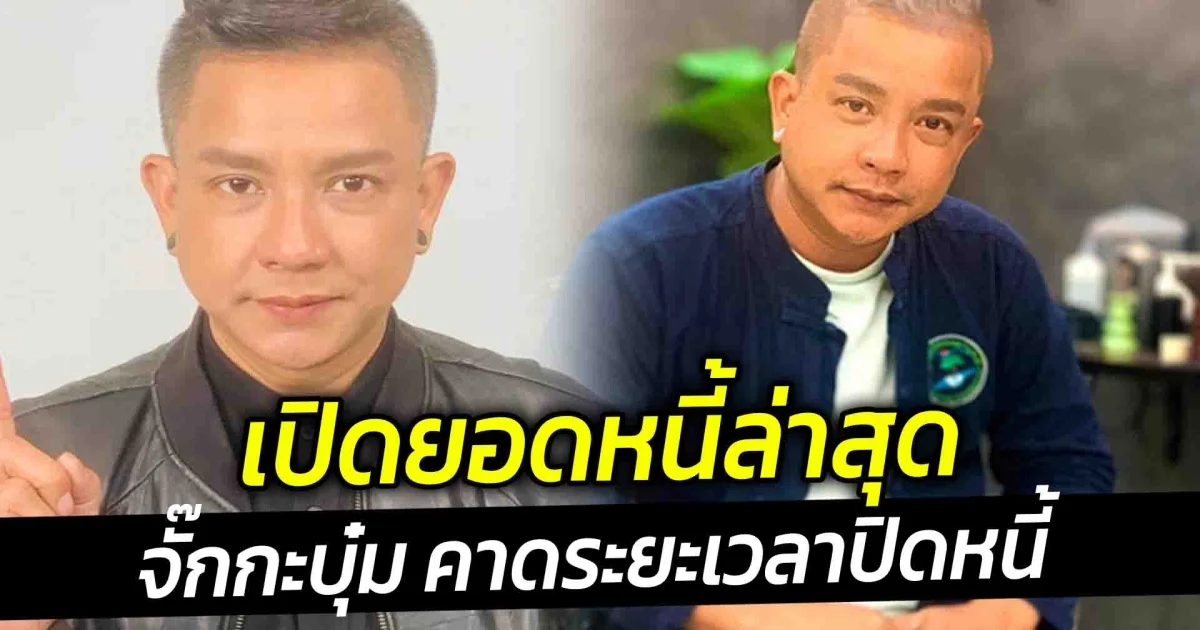 เปิดยอดหนี้ล่าสุด จั๊กกะบุ๋ม คาดระยะเวลาปิดหนี้