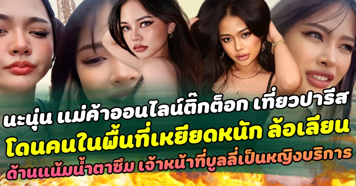 นะนุ่น แม่ค้าออนไลน์ติ๊กต็อก เที่ยวปารีส โดนคนในพื้นที่เหยียดหนัก ล้อเลียน ด้านคำแน้มน้ำตาซึม โดนเจ้าหน้าที่บูลลี่เป็นหญิงบริการ