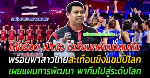 โค้ชอ๊อด เปิดใจ เตรียมกลับมาคุมทีม พร้อมพาสาวไทยสะเทือนชิงแชมป์โลก เผยแผนการพัฒนาเด็กสูง พาทีมไปสู่ระดับโลก