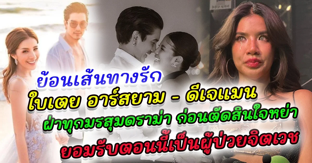 ย้อนเส้นทางรัก ใบเตย อาร์สยาม - ดีเจแมน ฝ่าทุกมรสุมดราม่า ก่อนตัดสินใจหย่า เหลือแค่เพียงสถานะพ่อแม่เท่านั้น ยอมรับตอนนี้เป็นผู้ป่วยจิตเวช