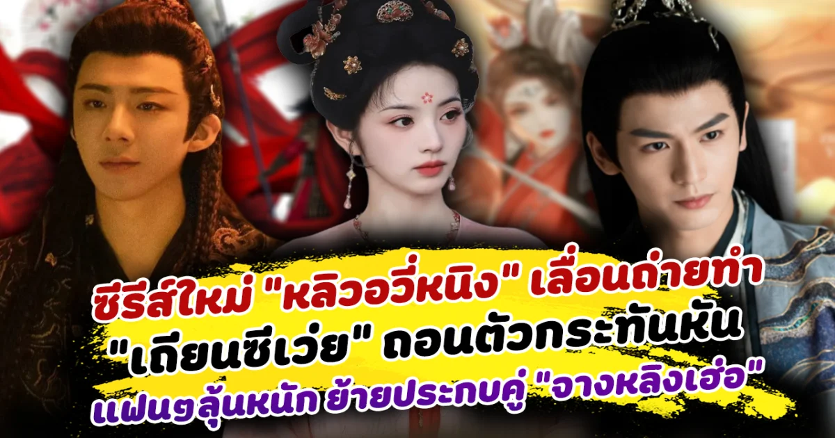 เกิดอะไรขึ้น! ซีรีส์ใหม่ หลิวอวี่หนิง เลื่อนถ่ายทำ เถียนซีเว่ย ถอนตัวจากบทนางเอกกระทันหัน แฟนๆลุ้นหนัก ย้ายประกบคู่ จางหลิงเฮ่อ