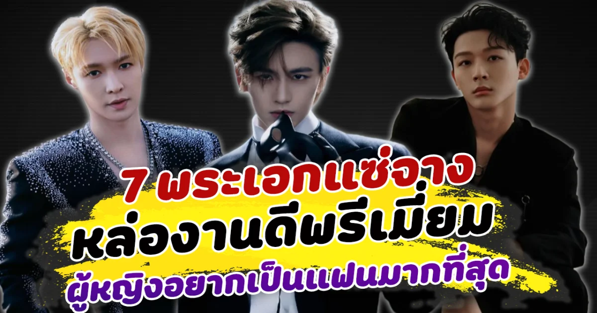 ฮอตเกินต้านมาก เปิด 7 พระเอกแซ่จาง หล่องานดีพรีเมี่ยม ที่ผู้หญิงต่อคิวอยากเป็นแฟนมากที่สุด