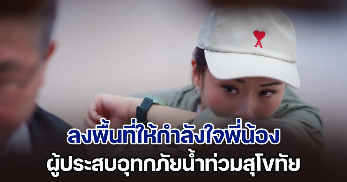 แพทองธาร พร้อมคณะ เพื่อไทย ลงพื้นที่ให้กำลังใจพี่น้อง ผู้ประสบอุทกภัยน้ำท่วมสุโขทัย