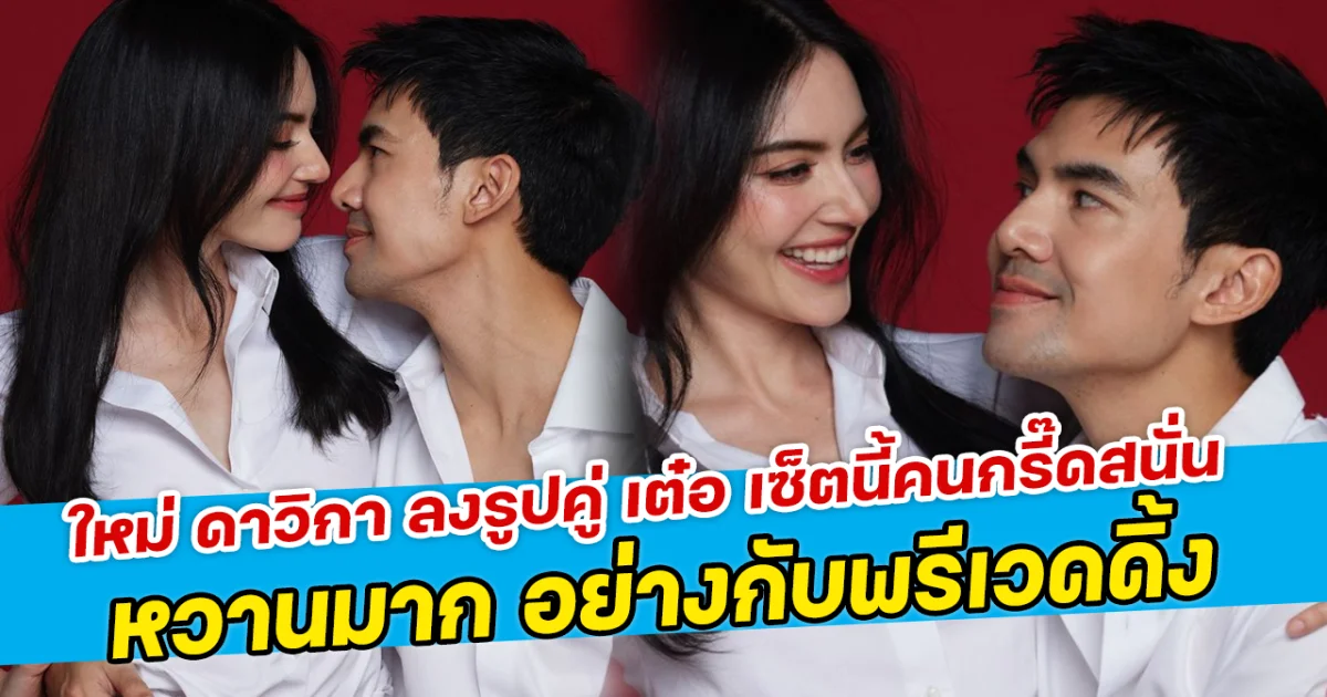 ใหม่ดาวิกา ลงรูปคู่ เต๋อ เซ็ตนี้คนกรี๊ดสนั่น หวานมาก อย่างกับพรีเวดดิ้ง