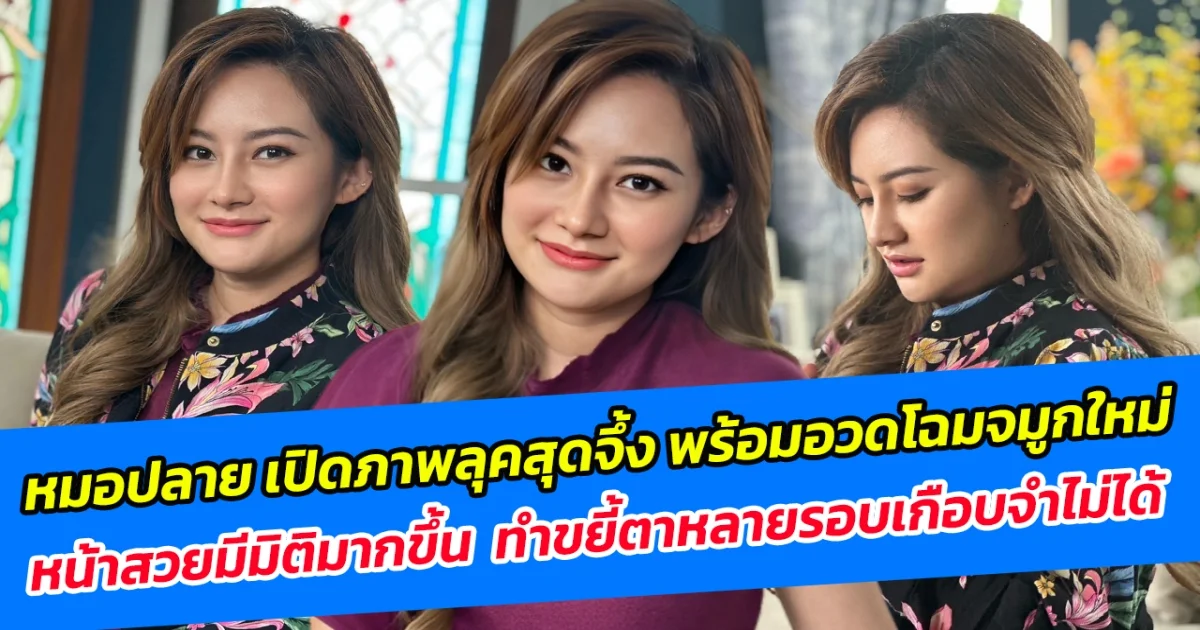 หมอปลาย เปิดภาพลุคสุดจึ้ง พร้อมอวดโฉมจมูกใหม่ หน้าสวยมีมิติมากขึ้น ทำขยี้ตาหลายรอบเกือบจำไม่ได้!!