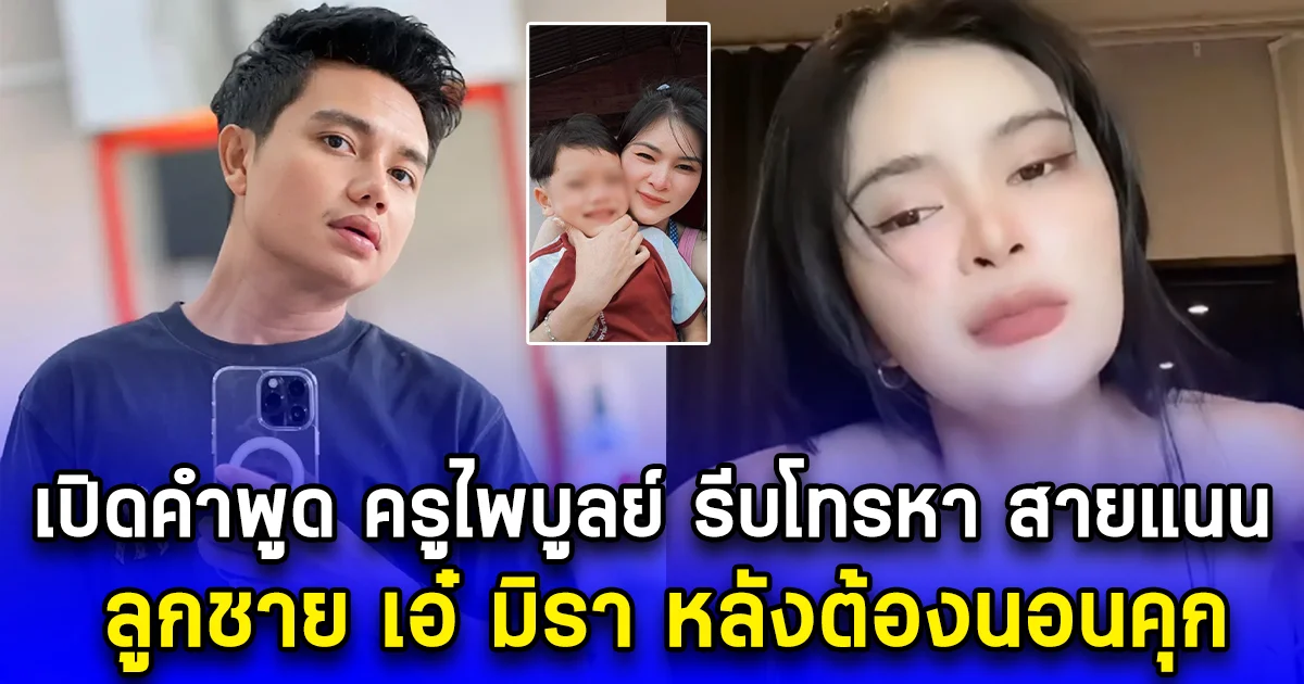 เปิดคำพูด ครูไพบูลย์ รีบโทรหา สายแนน ลูกชาย เอ๋ มิรา หลังต้องนอนคุก