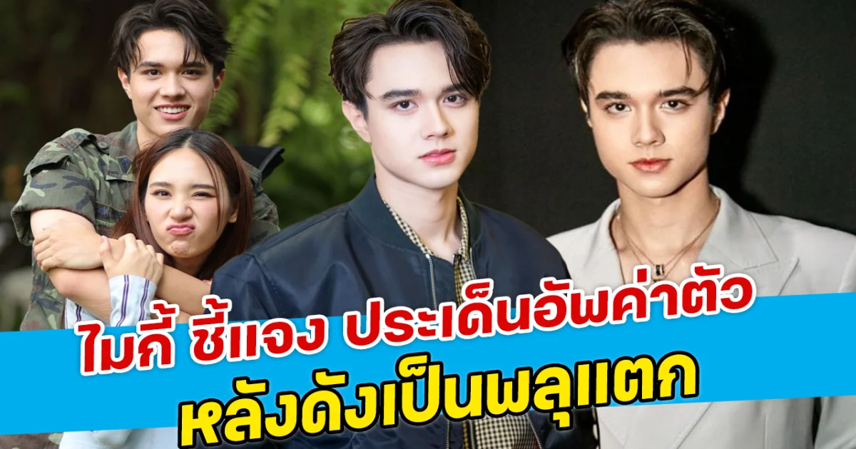 ไมกี้ ชี้แจง ประเด็นอัพค่าตัว หลังดังเป็นพลุแตก