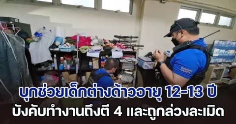 บุกช่วยเหลือเด็กต่างด้าวอายุเพียง 12-13 ปี บังคับทำงานถึงตี 4 ถูกล่วงละเมิดทางเพศ
